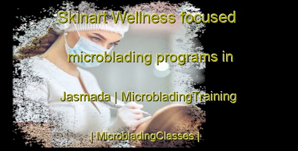 Skinart Wellness-focused microblading programs in Jasmada | MicrobladingTraining | MicrobladingClasses | SkinartTraining-India